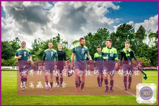 世界杯买球有哪些技巧可以帮助你提高赢钱机会